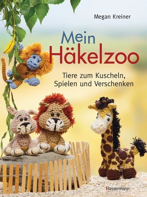 cover image of Mein Häkelzoo: Tiere zum Kuscheln, Spielen und Verschenken